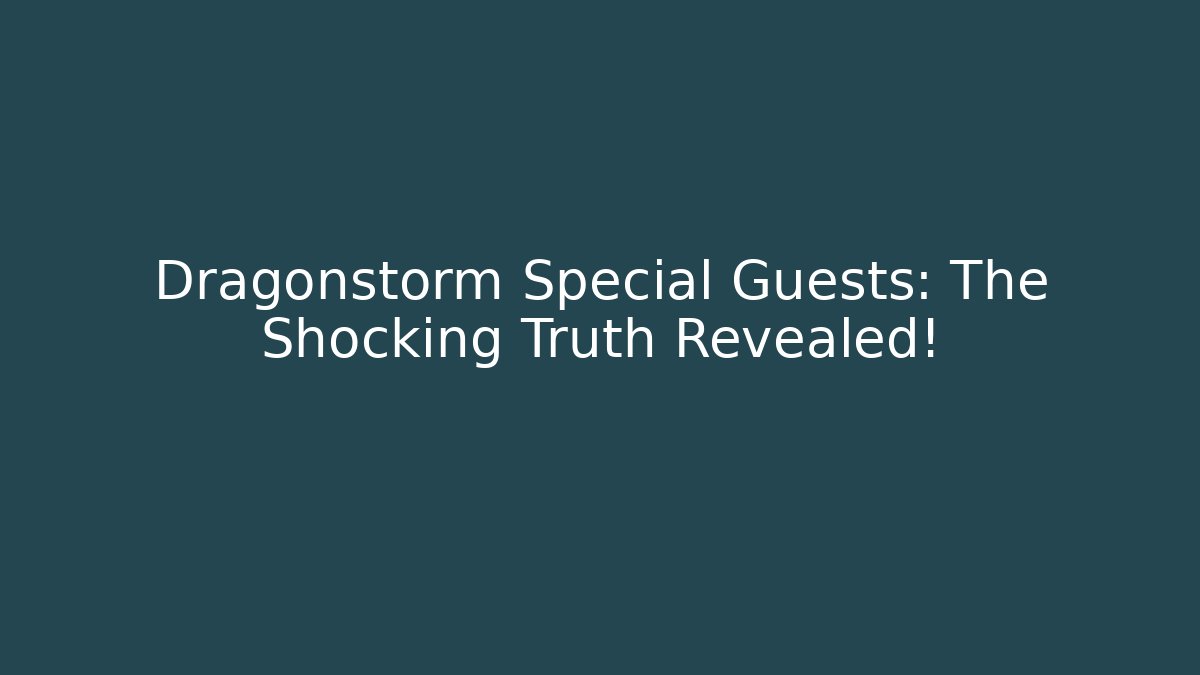 Dragonstorm Special Guests: The Shocking Truth Revealed! - Create More Assets