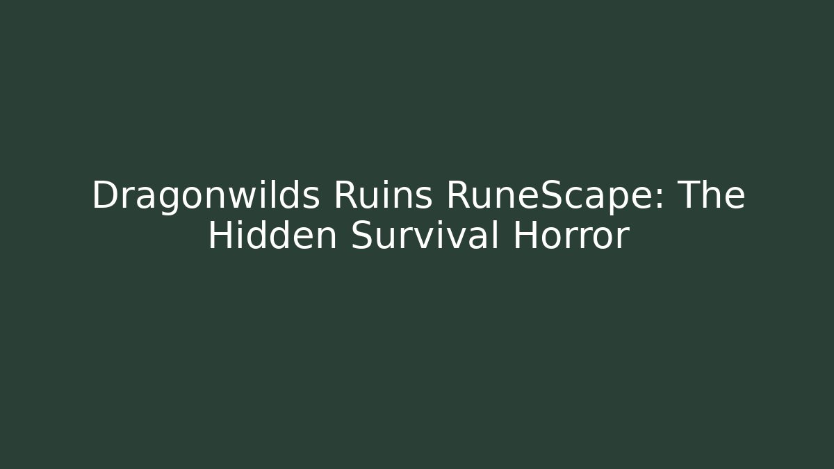 Dragonwilds Ruins RuneScape: The Hidden Survival Horror