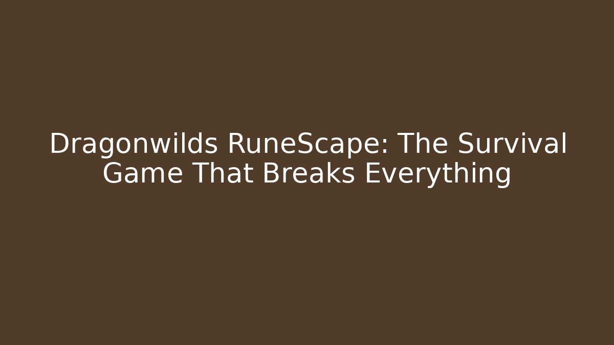 Dragonwilds RuneScape: The Survival Game That Breaks Everything