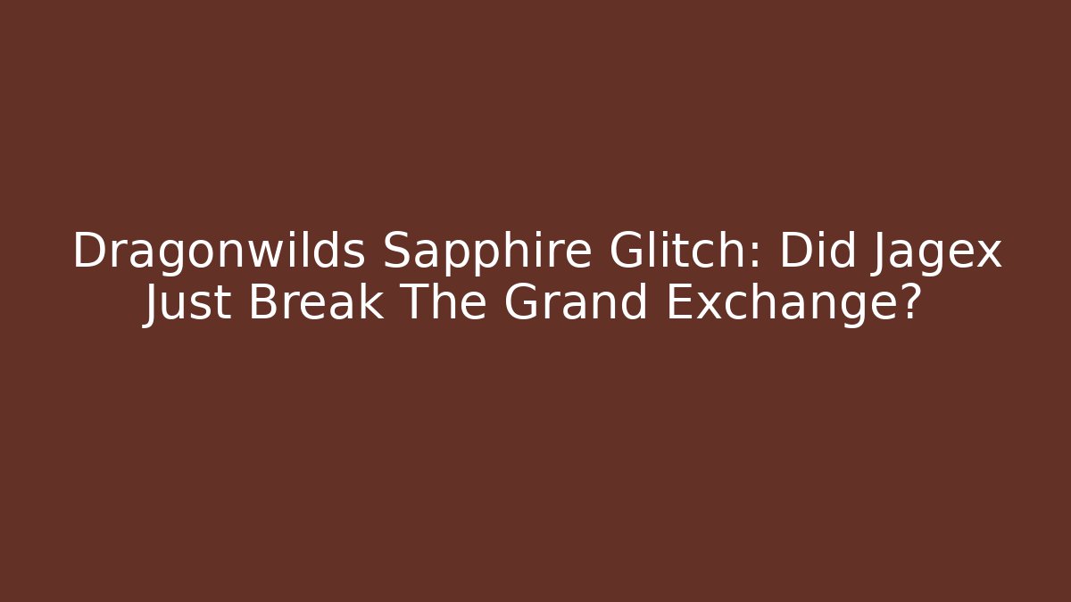 Dragonwilds Sapphire Glitch: Did Jagex Just Break The Grand Exchange?