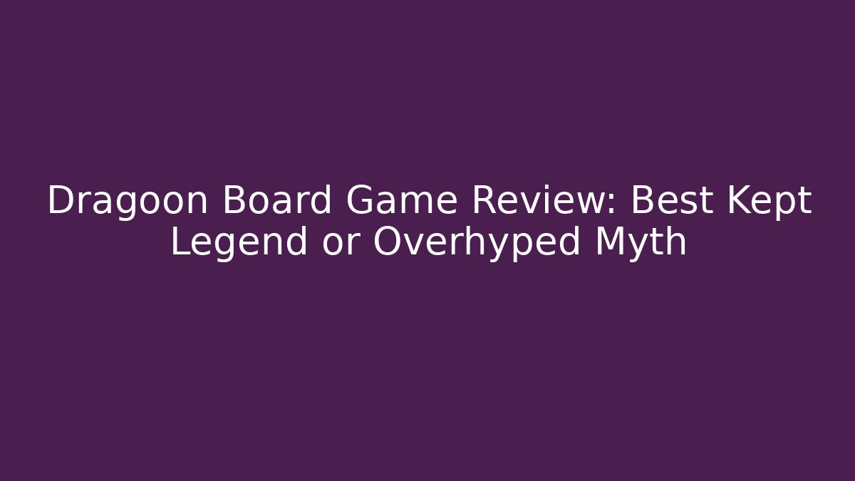 Dragoon Board Game Review: Best Kept Legend or Overhyped Myth
