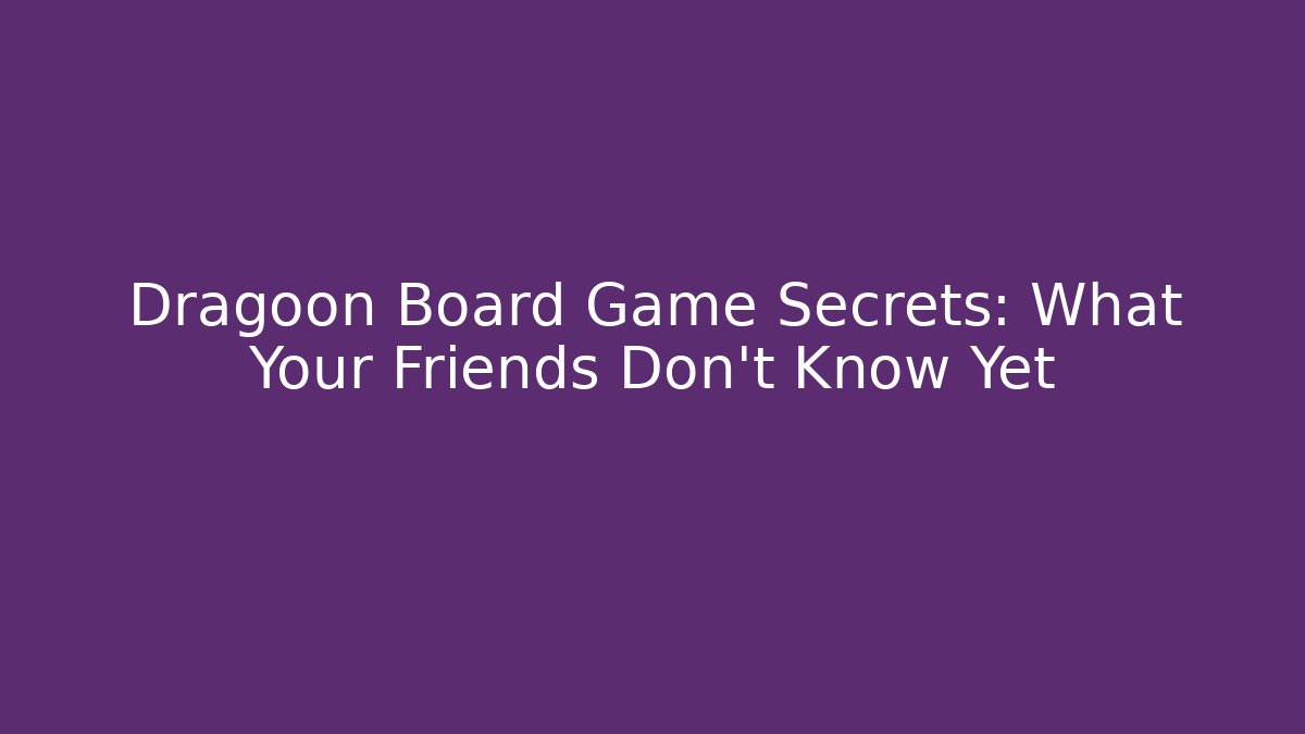 Dragoon Board Game Secrets: What Your Friends Don't Know Yet