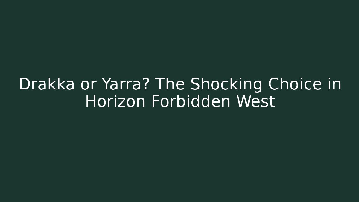 Drakka or Yarra? The Shocking Choice in Horizon Forbidden West
