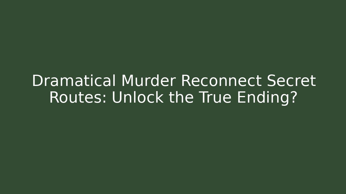Dramatical Murder Reconnect Secret Routes: Unlock the True Ending?