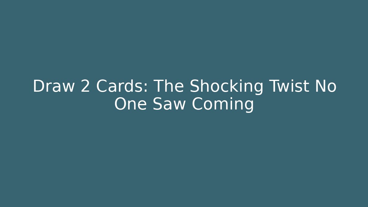 Draw 2 Cards: The Shocking Twist No One Saw Coming