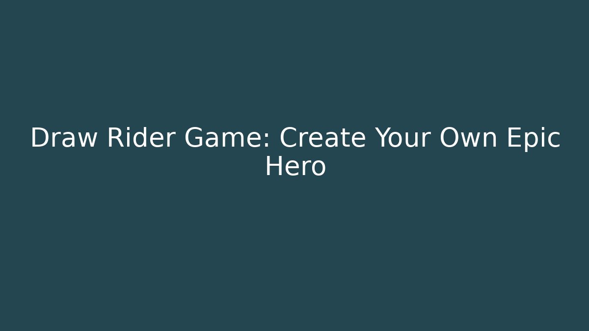 Draw Rider Game: Create Your Own Epic Hero
