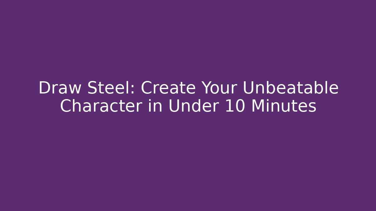 Draw Steel: Create Your Unbeatable Character in Under 10 Minutes