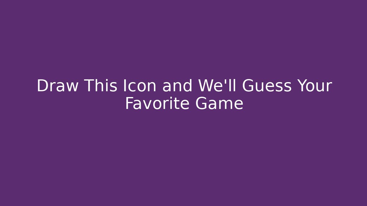 Draw This Icon and We’ll Guess Your Favorite Game