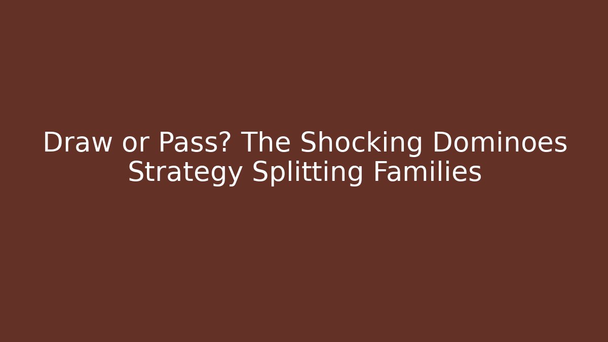 Draw or Pass? The Shocking Dominoes Strategy Splitting Families