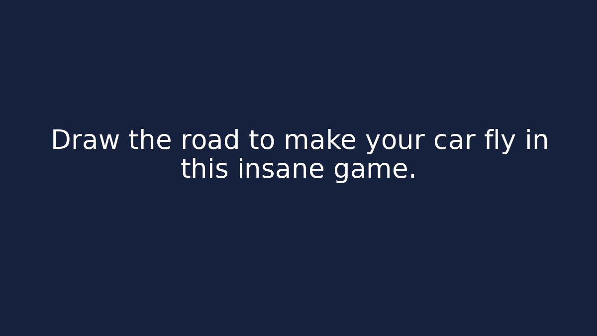 Draw the road to make your car fly in this insane game.