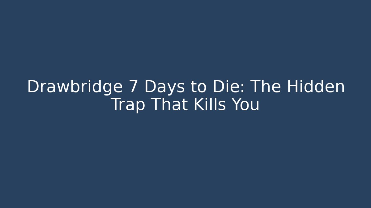 Drawbridge 7 Days to Die: The Hidden Trap That Kills You