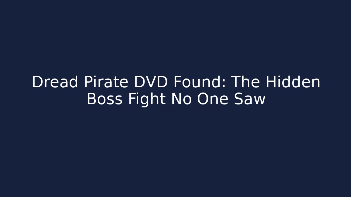 Dread Pirate DVD Found: The Hidden Boss Fight No One Saw