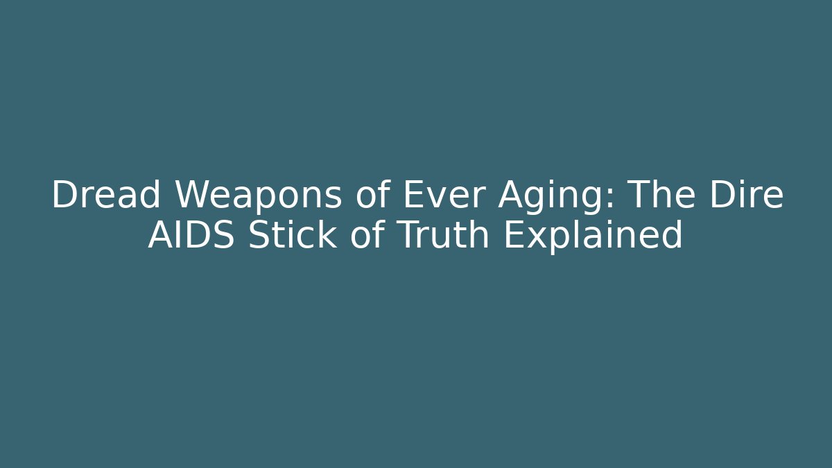 Dread Weapons of Ever Aging: The Dire AIDS Stick of Truth Explained