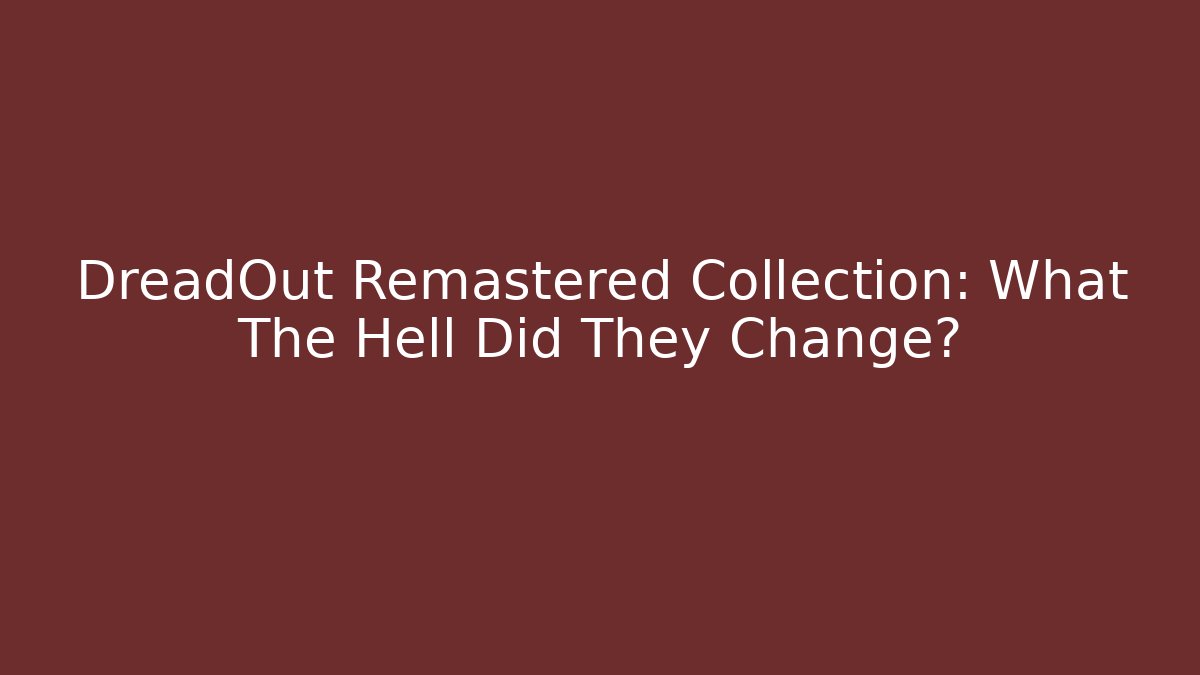 DreadOut Remastered Collection: What The Hell Did They Change? - Create More Assets