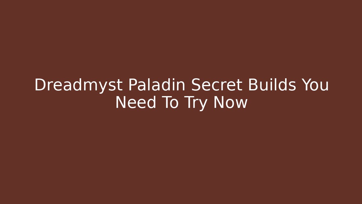 Dreadmyst Paladin Secret Builds You Need To Try Now