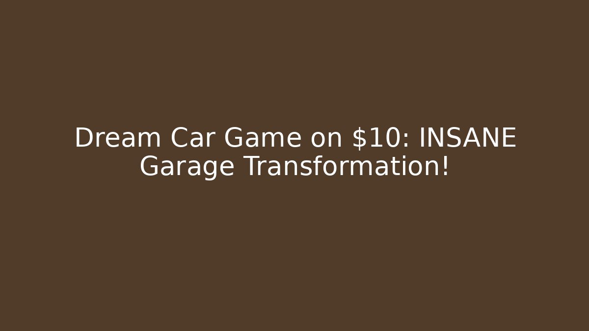 Dream Car Game on $10: INSANE Garage Transformation!