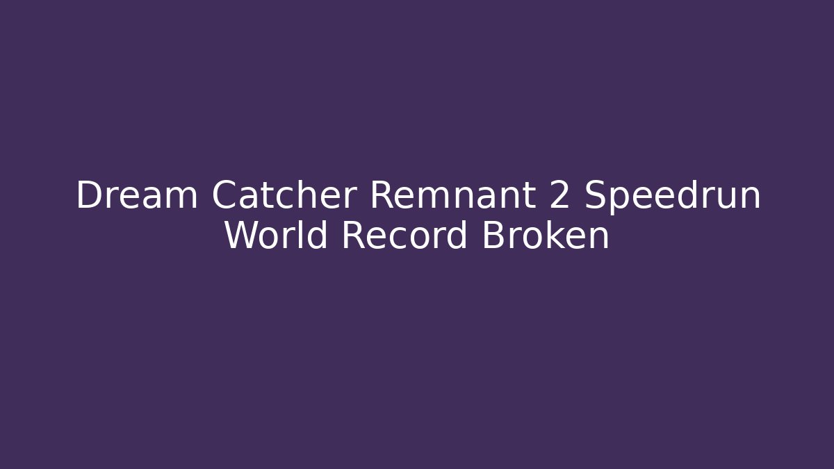 Dream Catcher Remnant 2 Speedrun World Record Broken