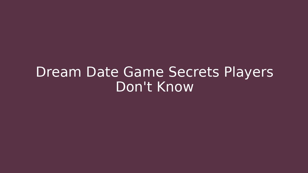 Dream Date Game Secrets Players Don't Know - Create More Assets
