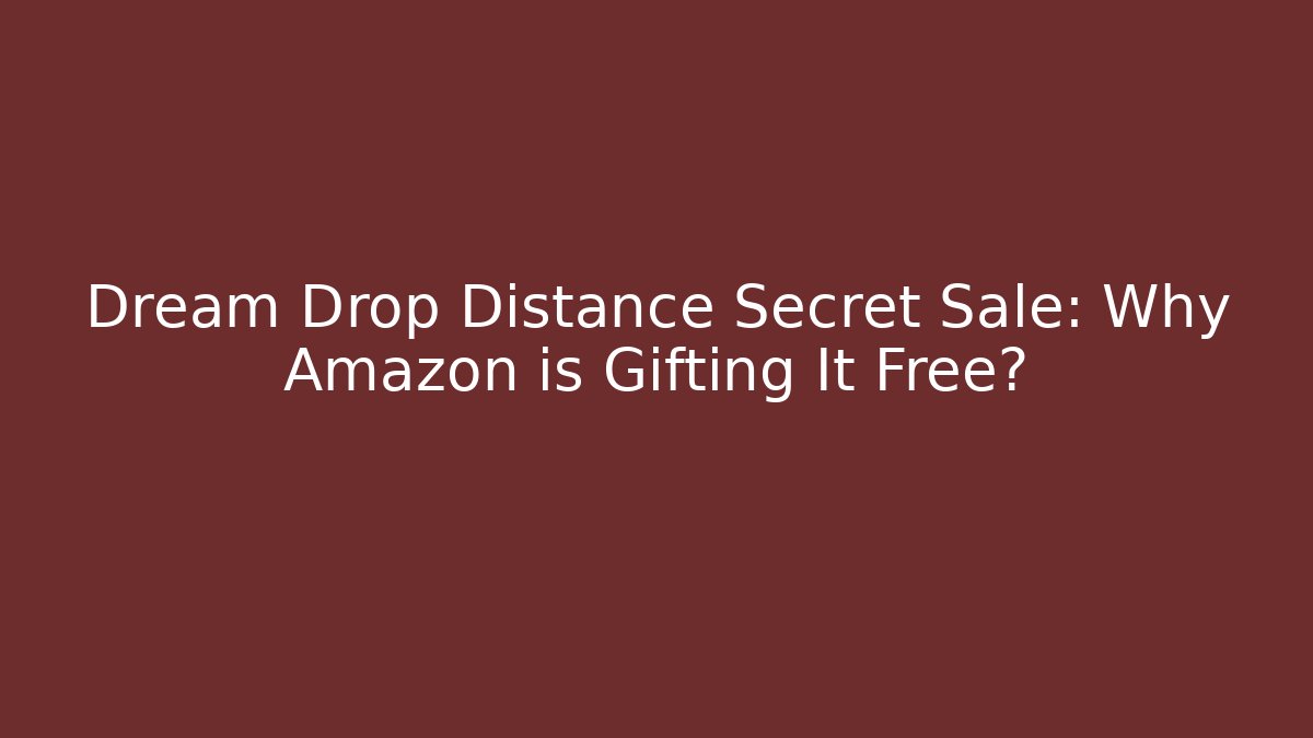 Dream Drop Distance Secret Sale: Why Amazon is Gifting It Free?