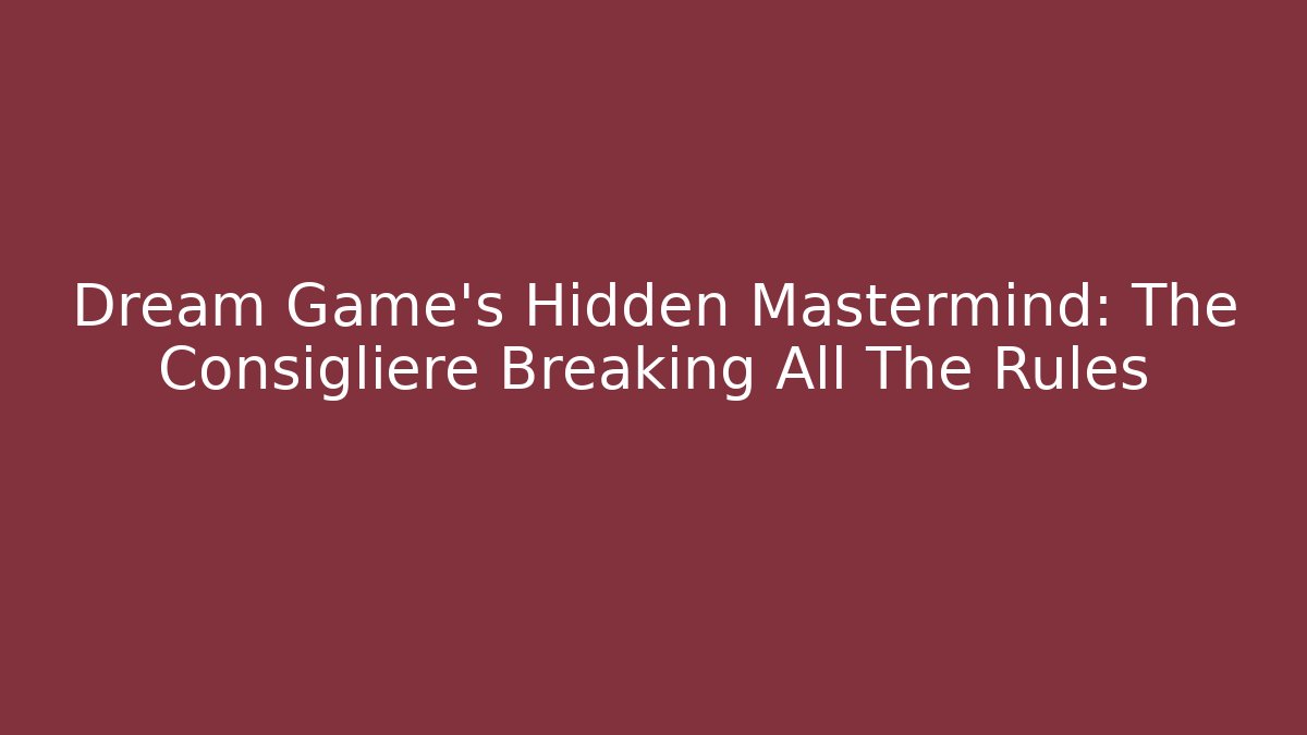 Dream Game’s Hidden Mastermind: The Consigliere Breaking All The Rules - Create More Assets