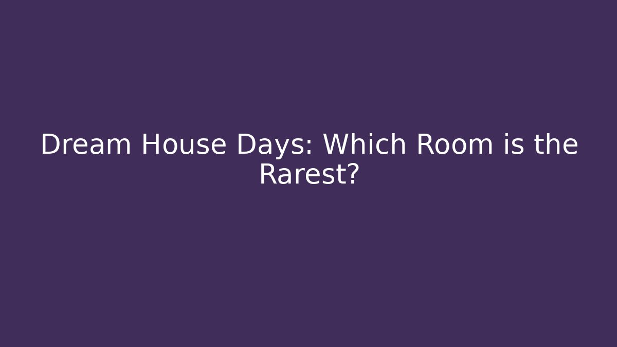 Dream House Days: Which Room is the Rarest?