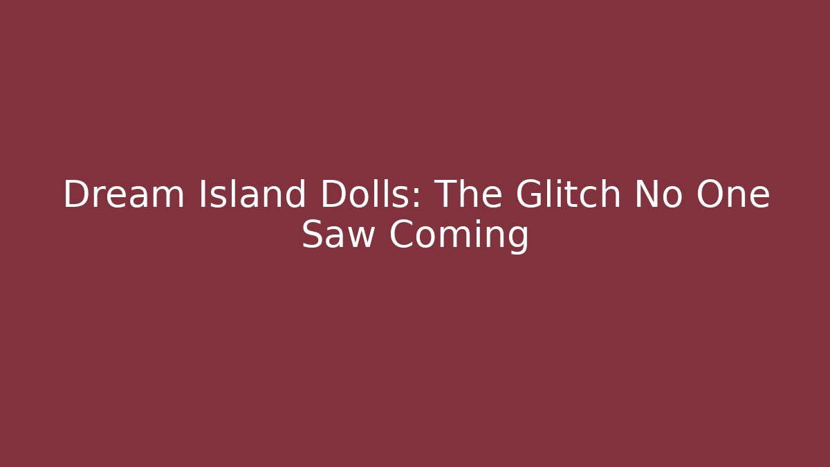 Dream Island Dolls: The Glitch No One Saw Coming