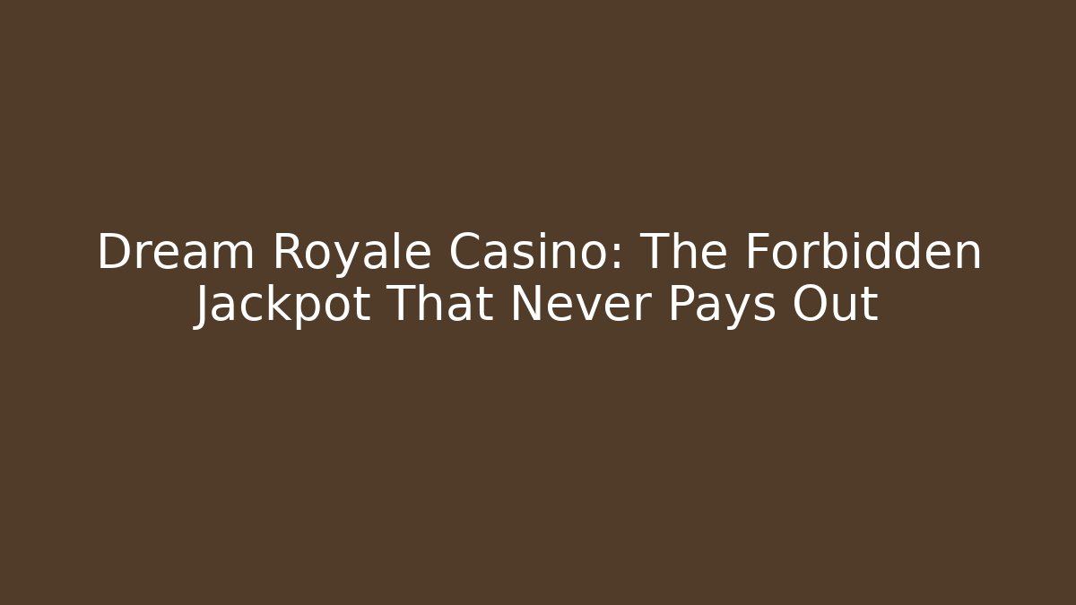 Dream Royale Casino: The Forbidden Jackpot That Never Pays Out