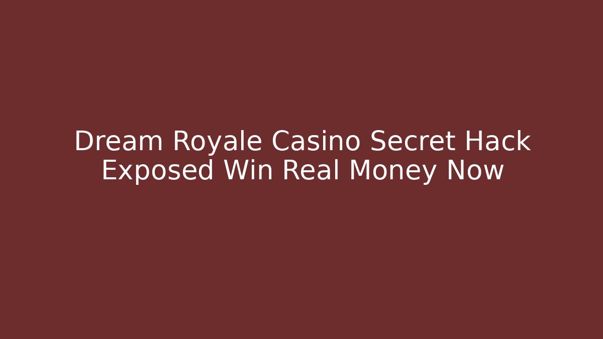Dream Royale Casino Secret Hack Exposed Win Real Money Now