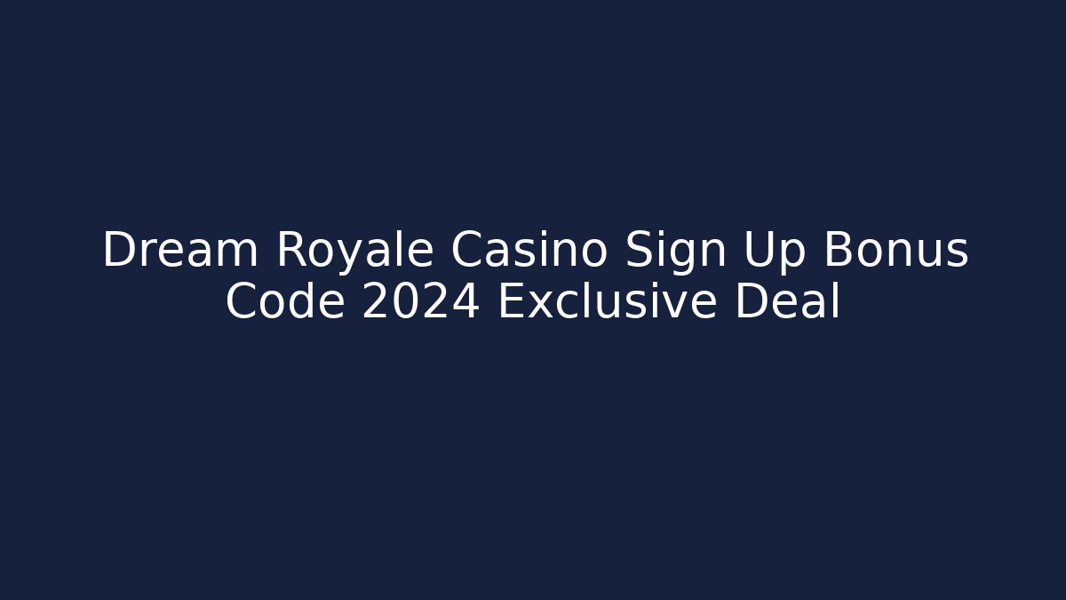 Dream Royale Casino Sign Up Bonus Code 2024 Exclusive Deal