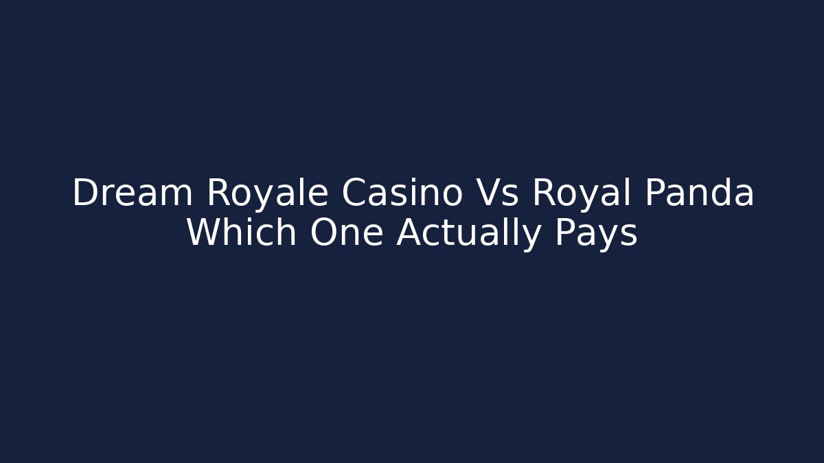 Dream Royale Casino Vs Royal Panda Which One Actually Pays