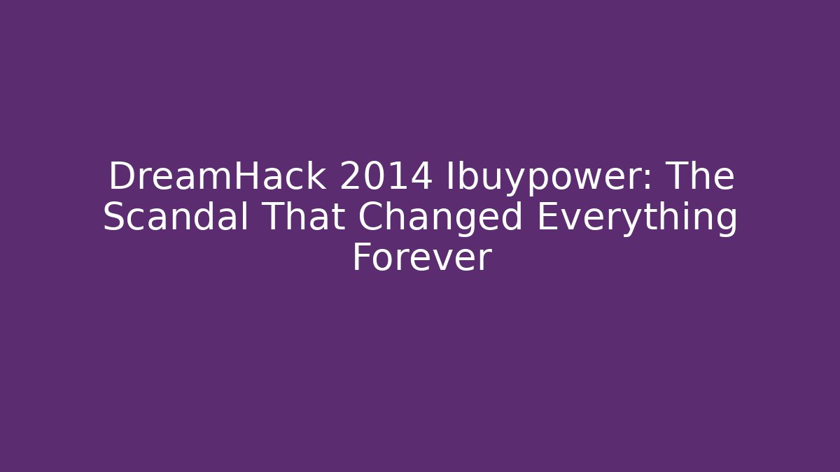 DreamHack 2014 Ibuypower: The Scandal That Changed Everything Forever - Create More Assets