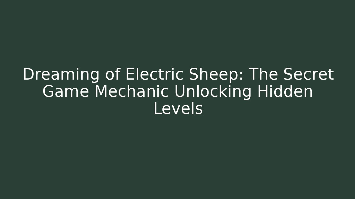 Dreaming of Electric Sheep: The Secret Game Mechanic Unlocking Hidden Levels