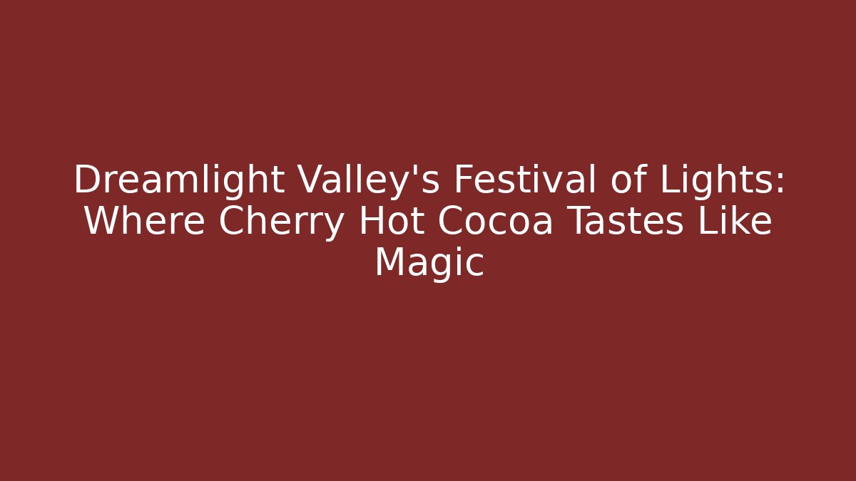 Dreamlight Valley's Festival of Lights: Where Cherry Hot Cocoa Tastes Like Magic