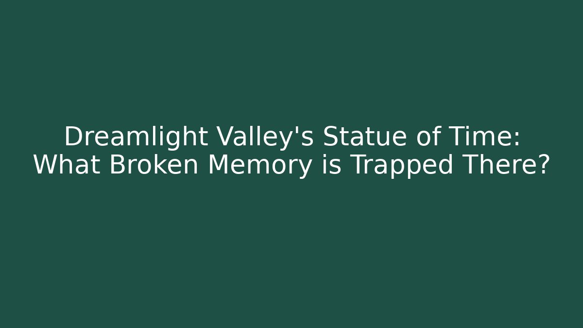 Dreamlight Valley's Statue of Time: What Broken Memory is Trapped There?