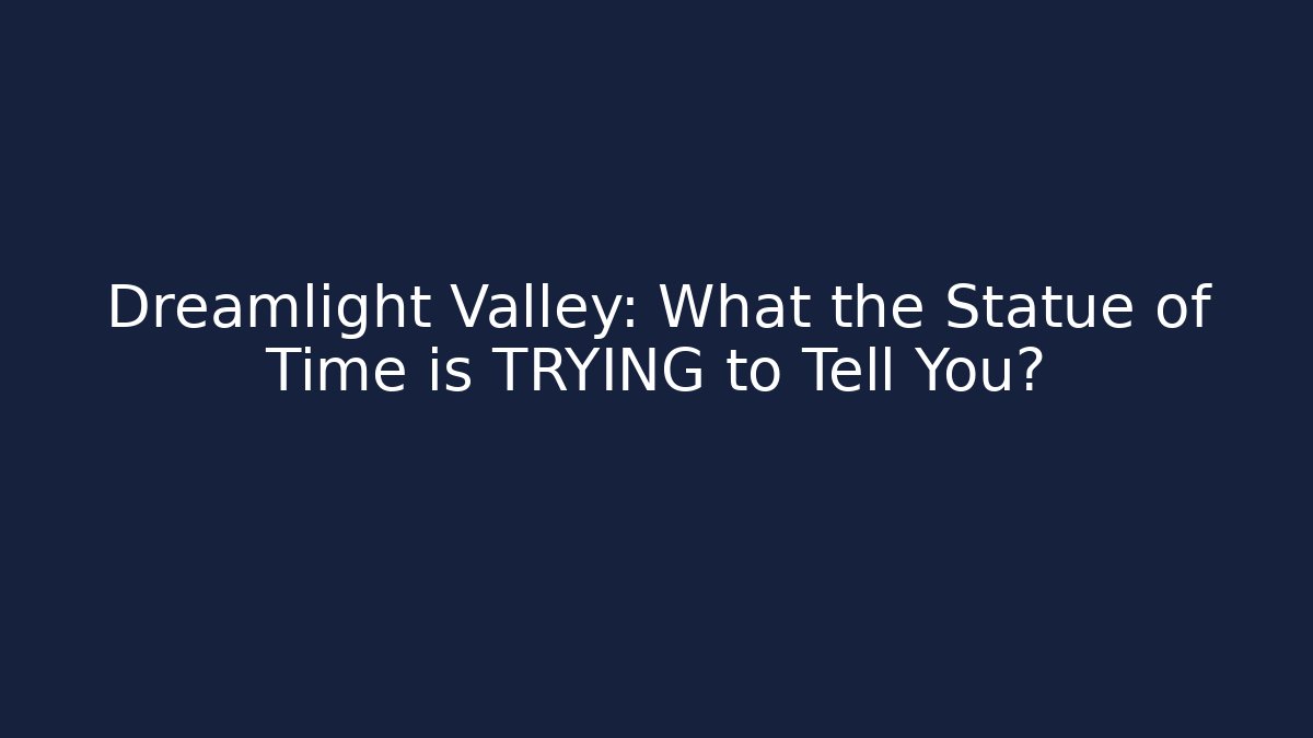 Dreamlight Valley: What the Statue of Time is TRYING to Tell You?