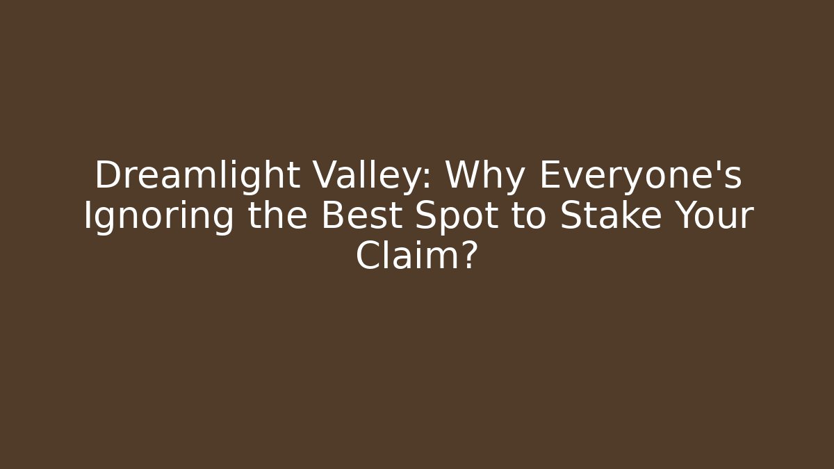 Dreamlight Valley: Why Everyone’s Ignoring the Best Spot to Stake Your Claim?