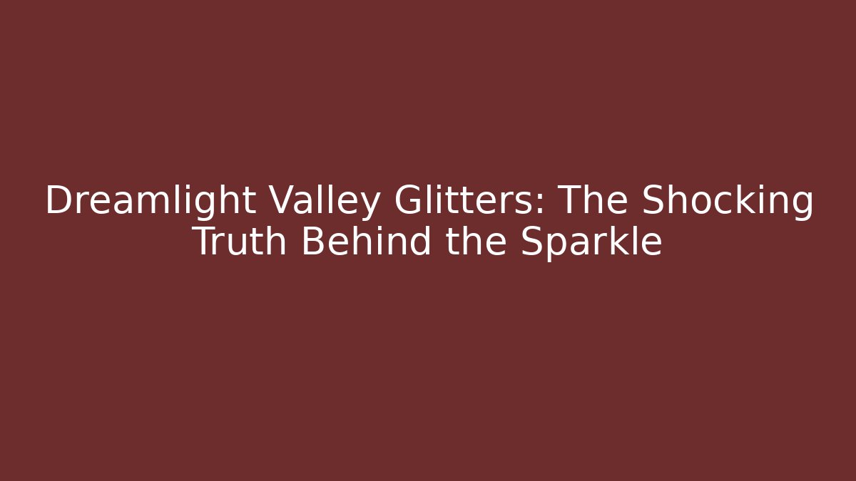 Dreamlight Valley Glitters: The Shocking Truth Behind the Sparkle