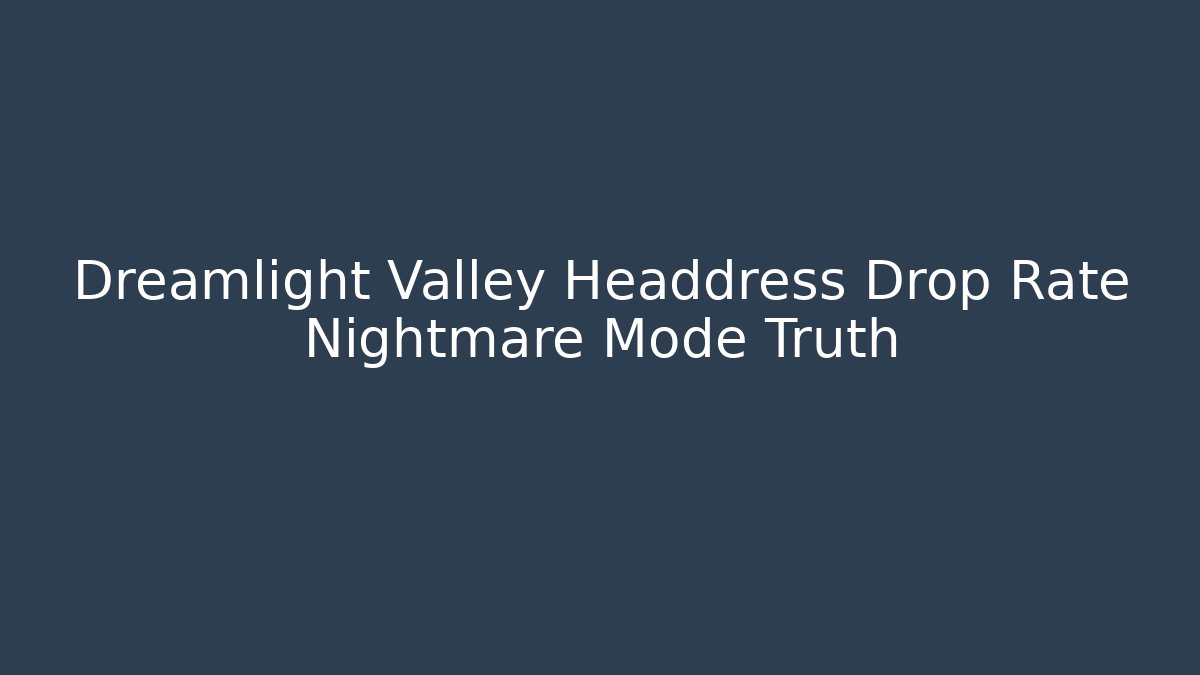 Dreamlight Valley Headdress Drop Rate Nightmare Mode Truth