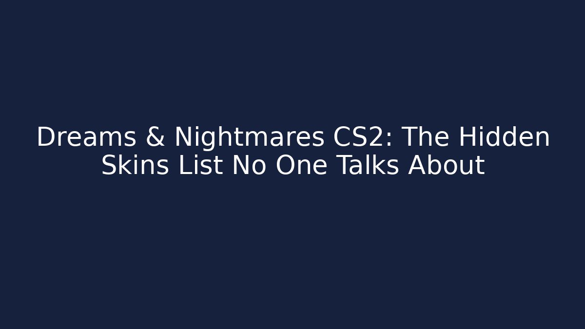Dreams & Nightmares CS2: The Hidden Skins List No One Talks About