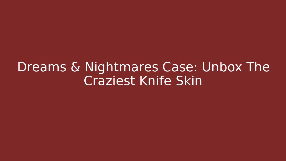 Dreams & Nightmares Case: Unbox The Craziest Knife Skin