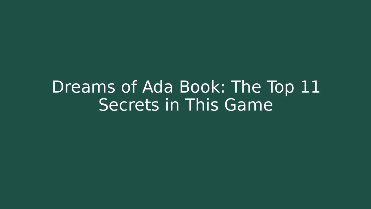 Dreams of Ada Book: The Top 11 Secrets in This Game
