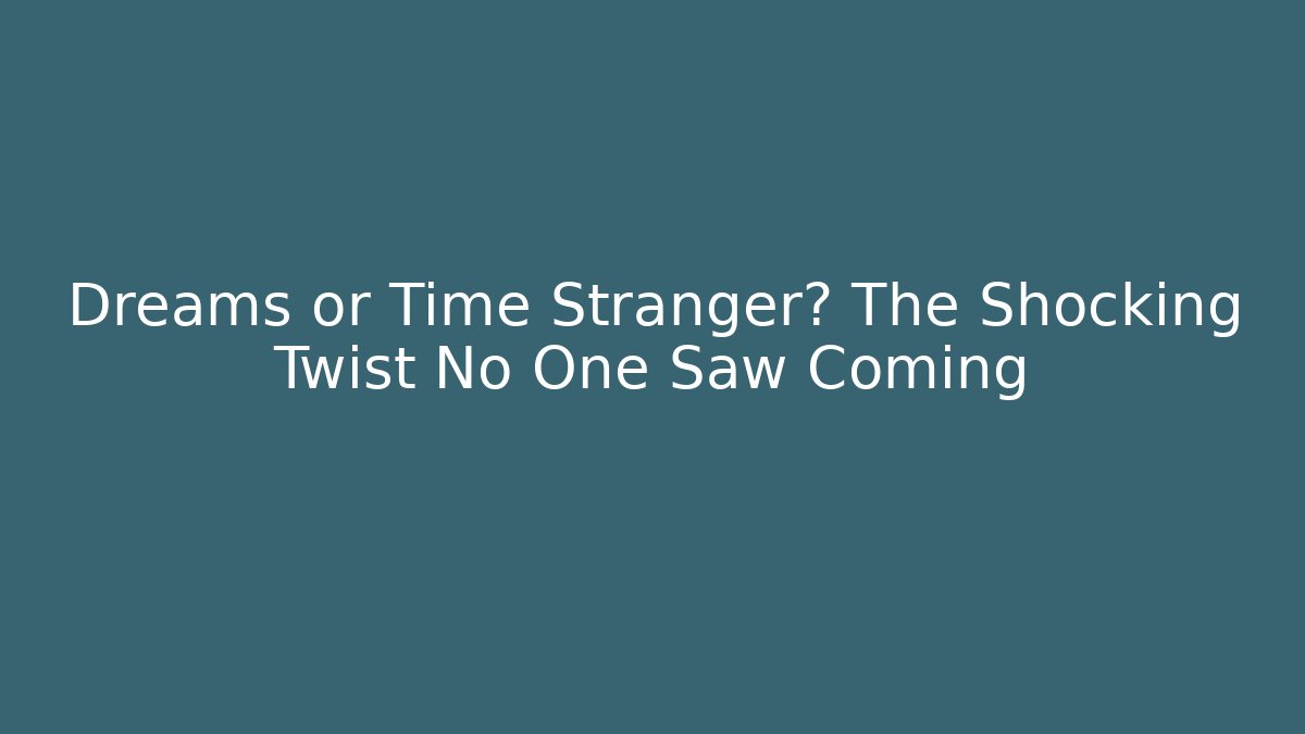 Dreams or Time Stranger? The Shocking Twist No One Saw Coming