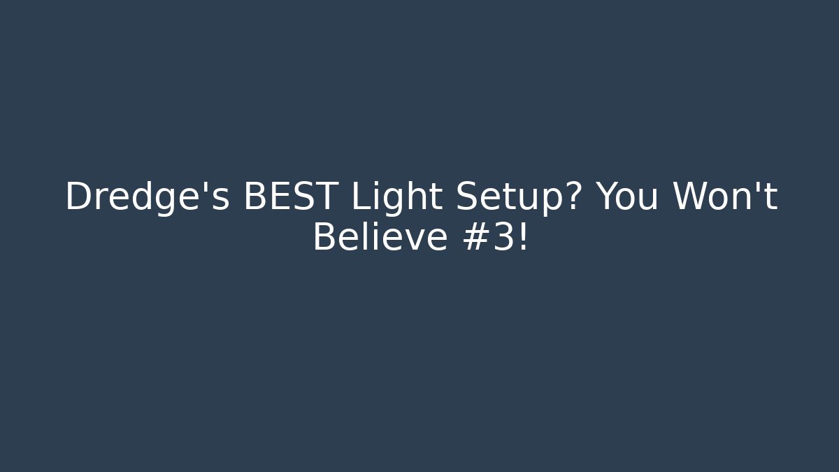 Dredge's BEST Light Setup? You Won't Believe #3!