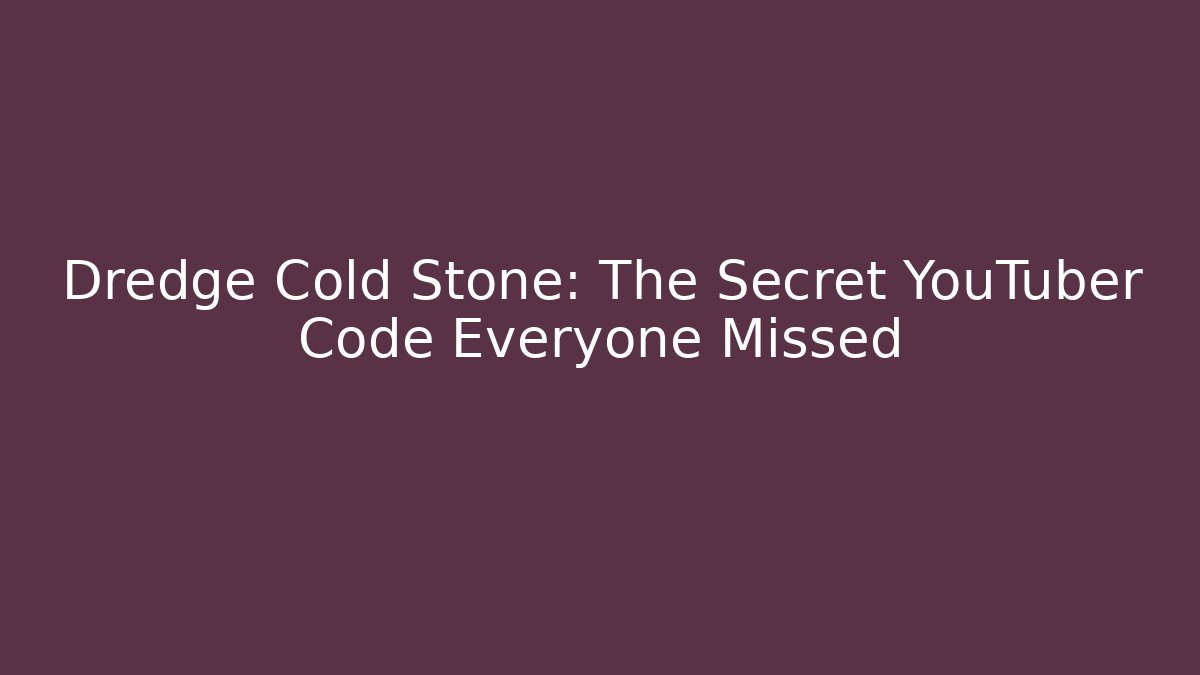 Dredge Cold Stone: The Secret YouTuber Code Everyone Missed - Create More Assets