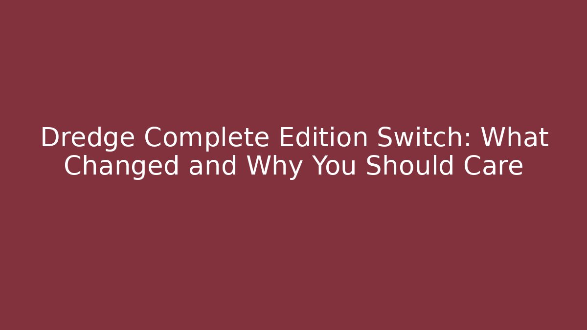 Dredge Complete Edition Switch: What Changed and Why You Should Care