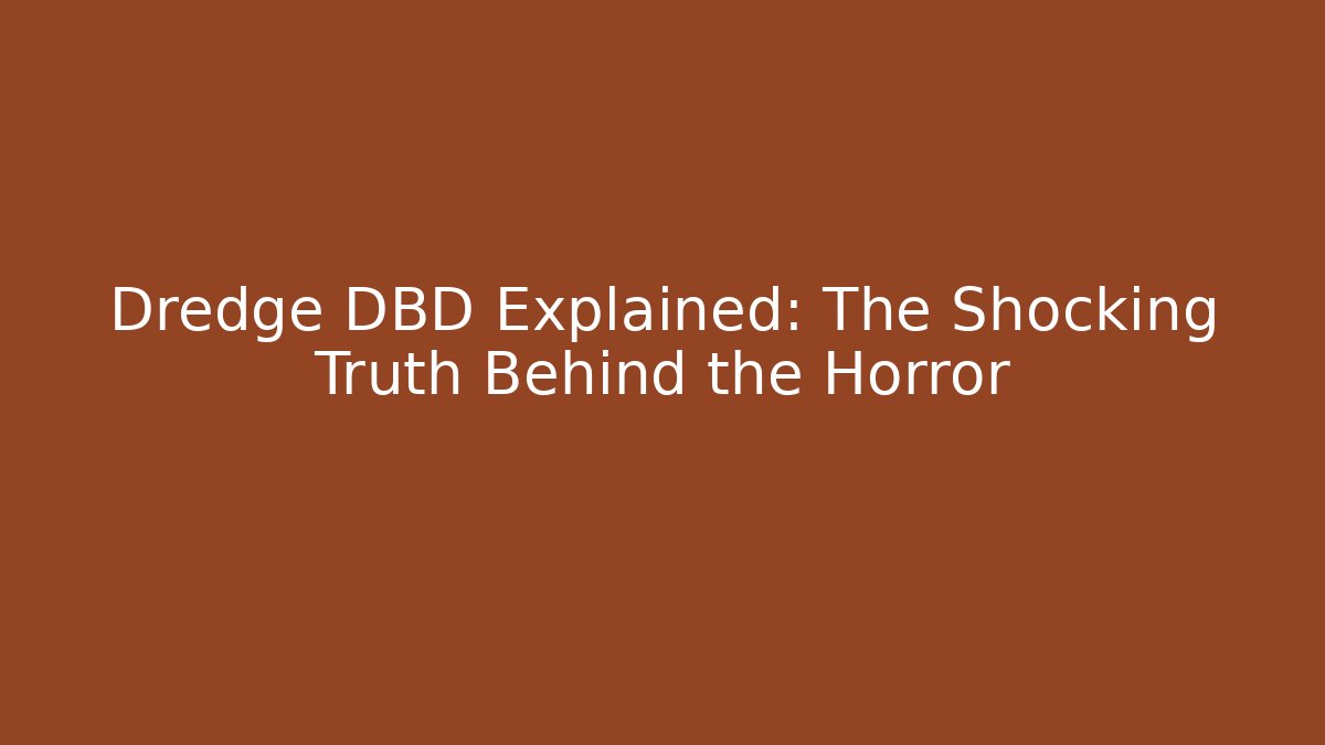 Dredge DBD Explained: The Shocking Truth Behind the Horror - Create More Assets