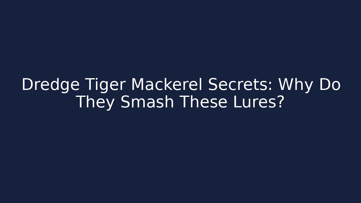 Dredge Tiger Mackerel Secrets: Why Do They Smash These Lures?