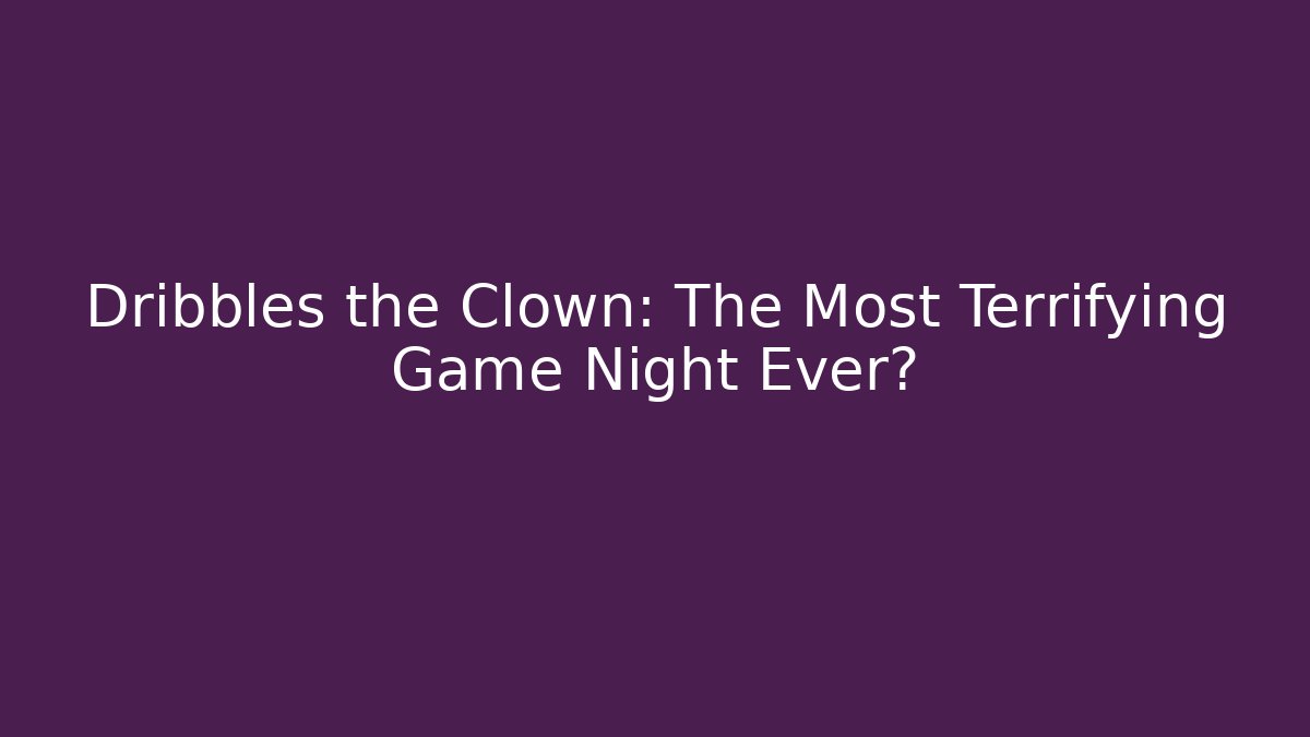 Dribbles the Clown: The Most Terrifying Game Night Ever?