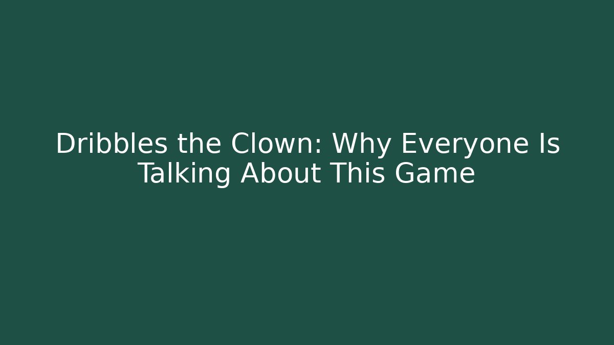 Dribbles the Clown: Why Everyone Is Talking About This Game