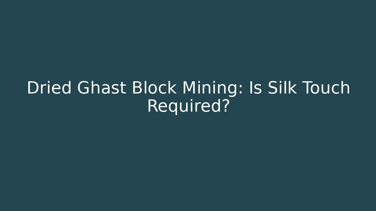 Dried Ghast Block Mining: Is Silk Touch Required?
